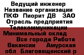 Ведущий инженер › Название организации ­ ПКФ "Пиорит-ДВ", ЗАО › Отрасль предприятия ­ Телекоммуникации › Минимальный оклад ­ 40 000 - Все города Работа » Вакансии   . Амурская обл.,Благовещенский р-н